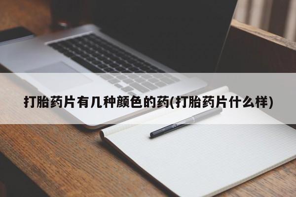 私人卖流产药联系方式打胎药片有几种颜色的药(打胎药片什么样)