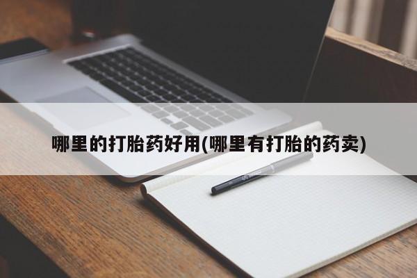 私人卖流产药联系方式哪里的打胎药好用(哪里有打胎的药卖)
