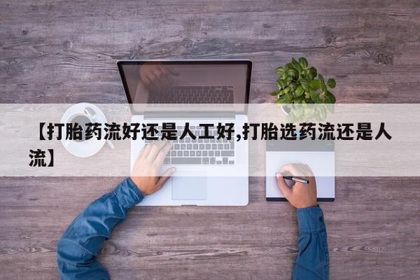 私人卖流产药联系方式【打胎药流好还是人工好,打胎选药流还是人流】
