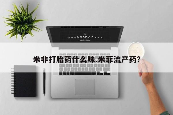 私人卖流产药联系方式米非打胎药什么味.米菲流产药？
