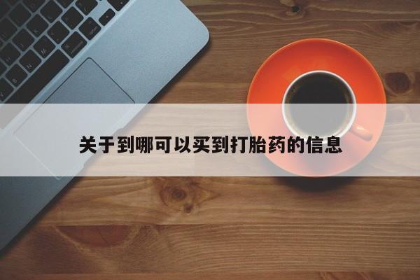 私人卖流产药联系方式关于到哪可以买到打胎药的信息
