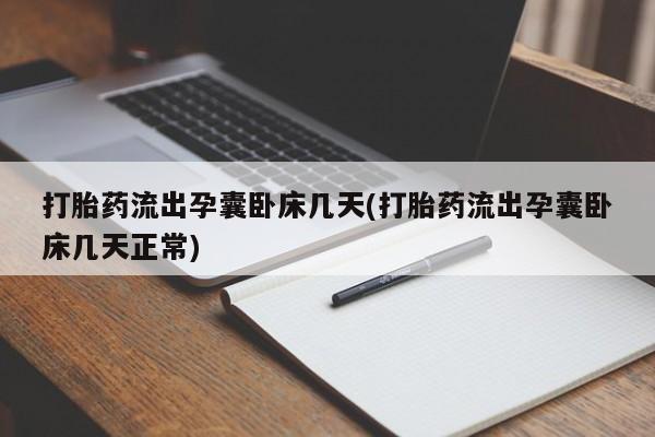 私人卖流产药联系方式打胎药流出孕囊卧床几天(打胎药流出孕囊卧床几天正常)