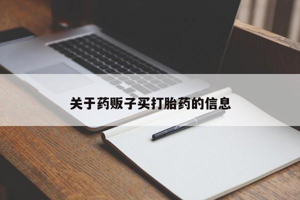 私人卖流产药联系方式关于药贩子买打胎药的信息