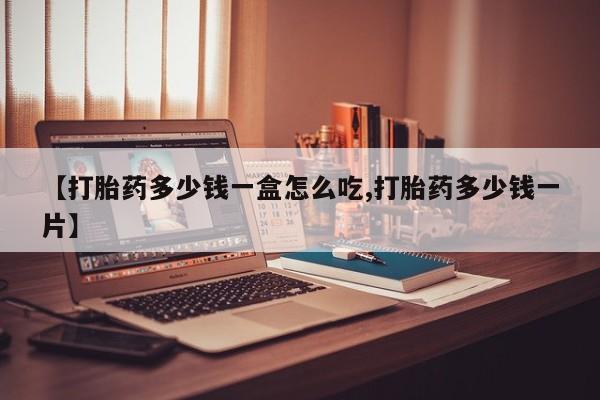 私人卖流产药联系方式【打胎药多少钱一盒怎么吃,打胎药多少钱一片】